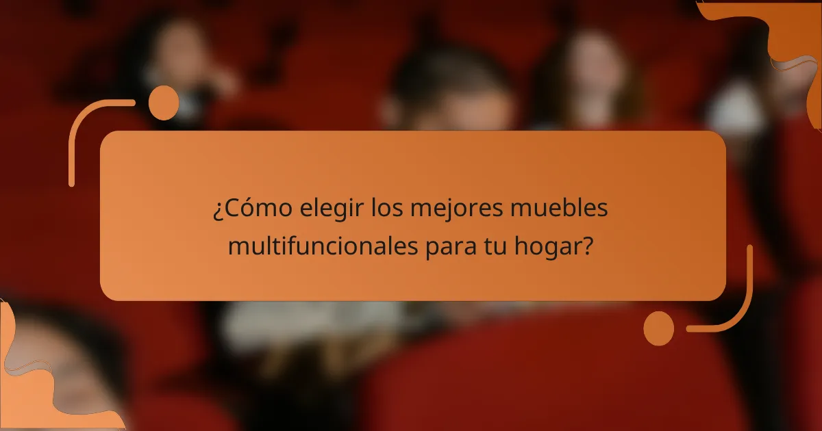 ¿Cómo elegir los mejores muebles multifuncionales para tu hogar?