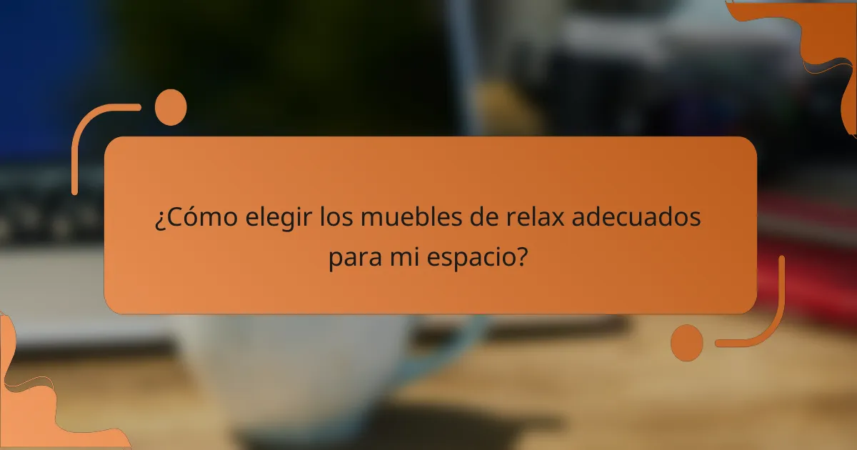 ¿Cómo elegir los muebles de relax adecuados para mi espacio?