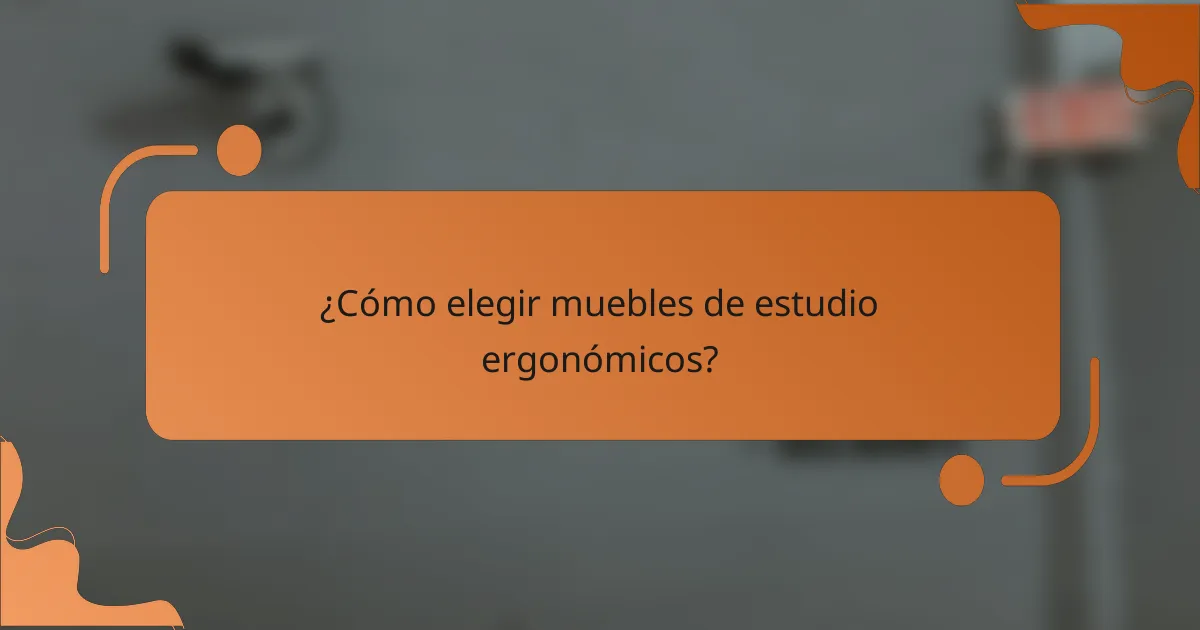 ¿Cómo elegir muebles de estudio ergonómicos?