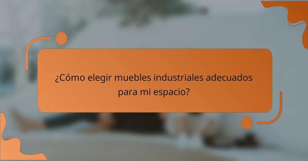 ¿Cómo elegir muebles industriales adecuados para mi espacio?