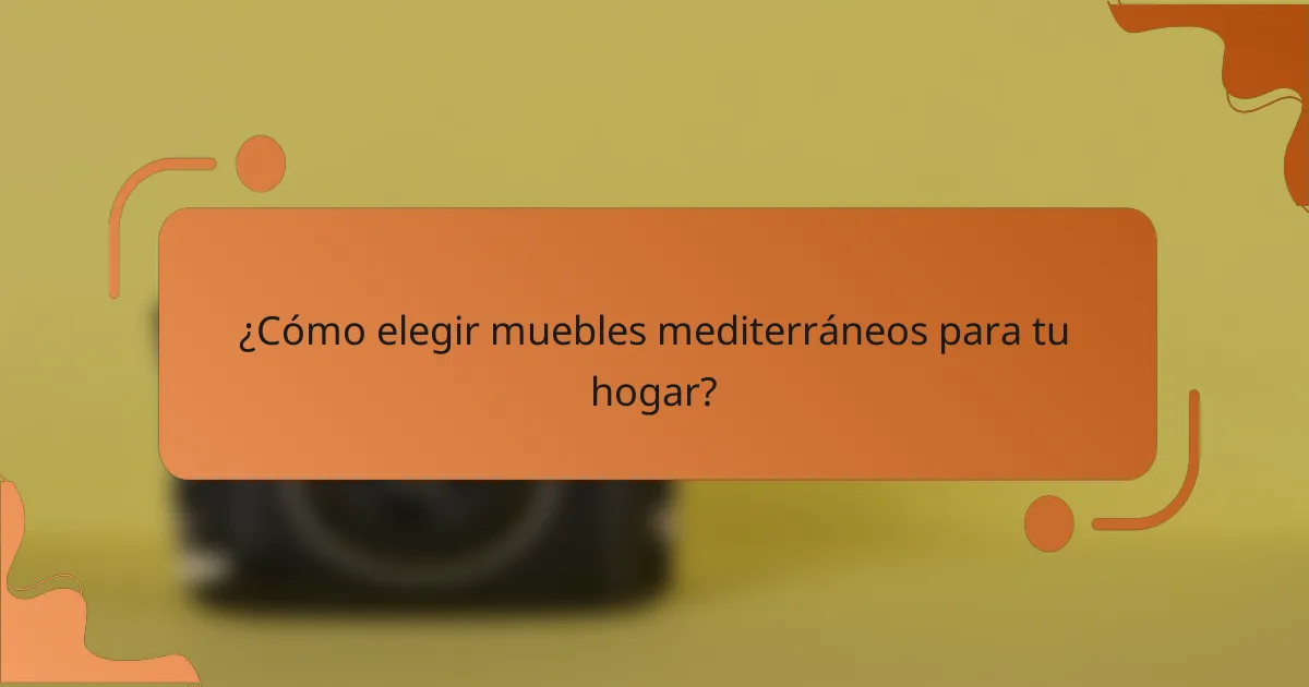 ¿Cómo elegir muebles mediterráneos para tu hogar?