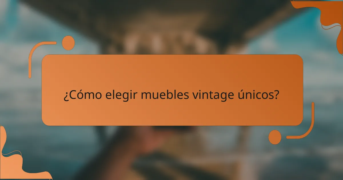 ¿Cómo elegir muebles vintage únicos?