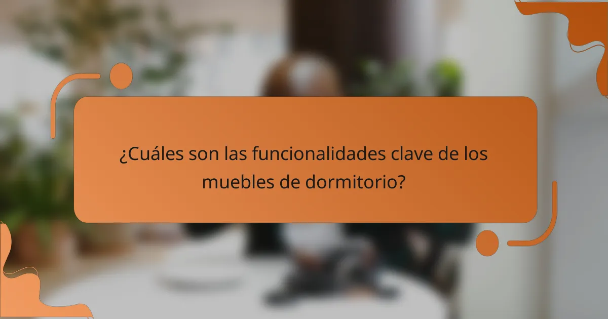 ¿Cuáles son las funcionalidades clave de los muebles de dormitorio?