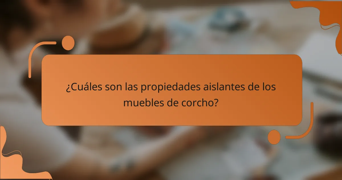 ¿Cuáles son las propiedades aislantes de los muebles de corcho?