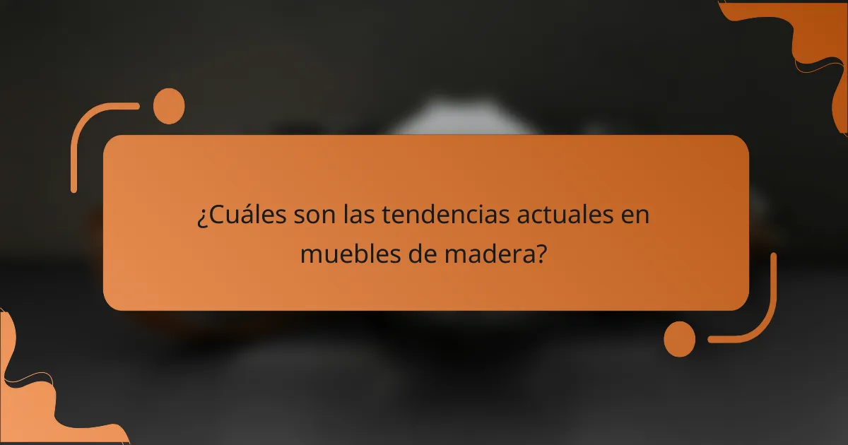 ¿Cuáles son las tendencias actuales en muebles de madera?