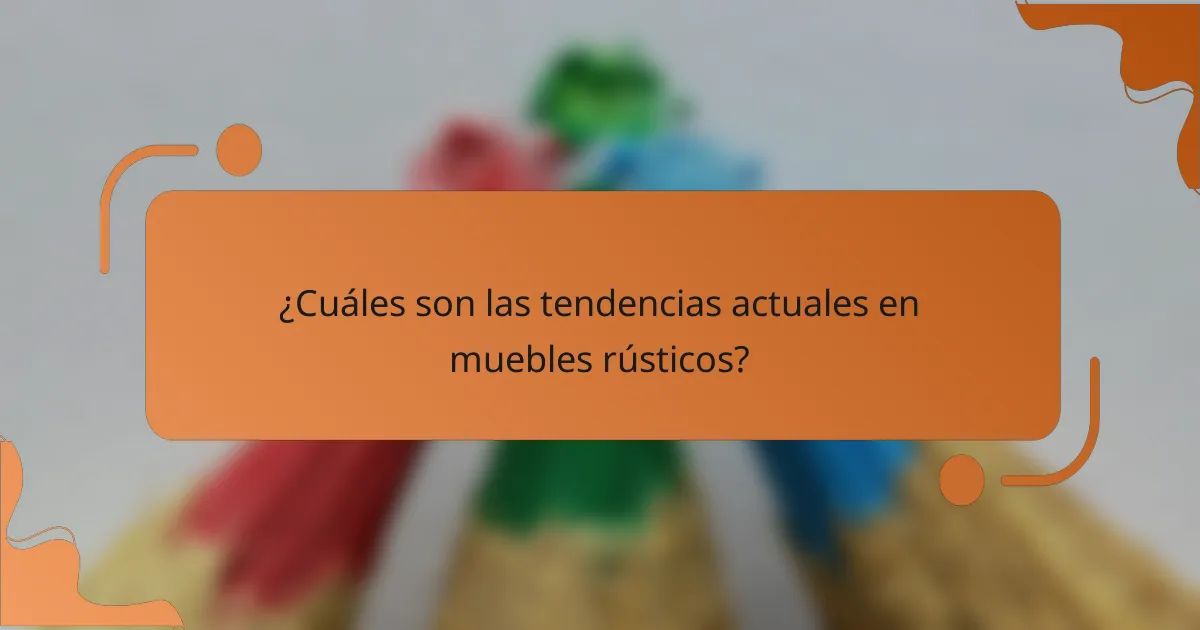 ¿Cuáles son las tendencias actuales en muebles rústicos?