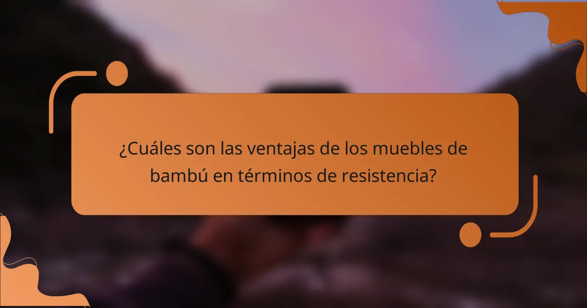 ¿Cuáles son las ventajas de los muebles de bambú en términos de resistencia?