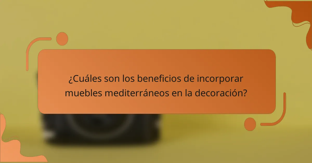 ¿Cuáles son los beneficios de incorporar muebles mediterráneos en la decoración?