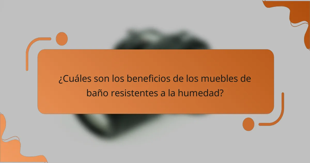 ¿Cuáles son los beneficios de los muebles de baño resistentes a la humedad?