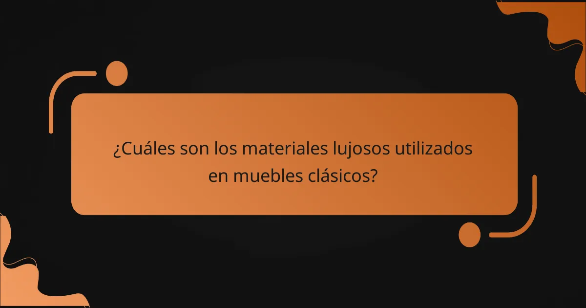 ¿Cuáles son los materiales lujosos utilizados en muebles clásicos?