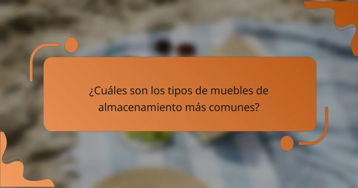 ¿Cuáles son los tipos de muebles de almacenamiento más comunes?