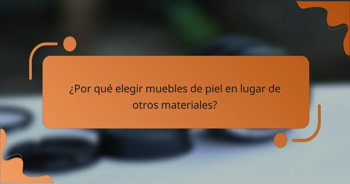 ¿Por qué elegir muebles de piel en lugar de otros materiales?