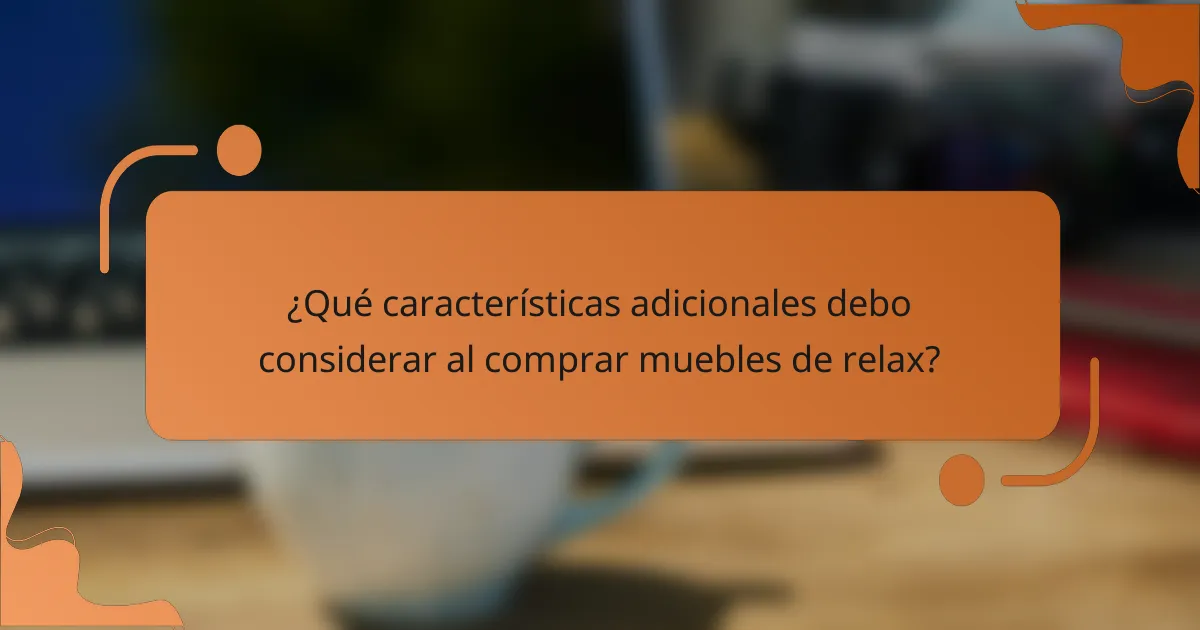 ¿Qué características adicionales debo considerar al comprar muebles de relax?