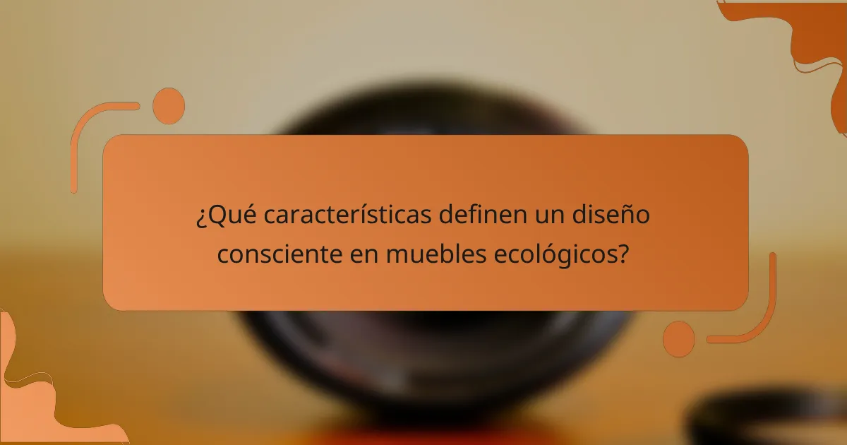 ¿Qué características definen un diseño consciente en muebles ecológicos?