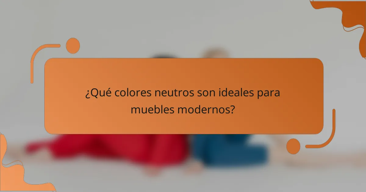 ¿Qué colores neutros son ideales para muebles modernos?