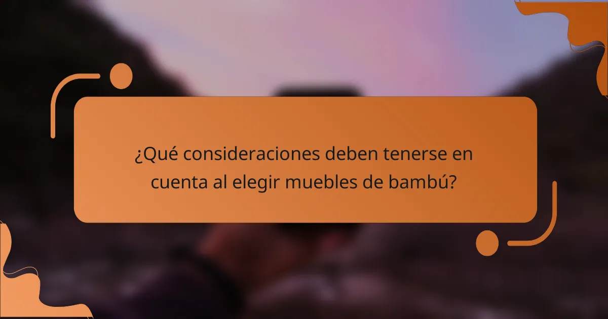¿Qué consideraciones deben tenerse en cuenta al elegir muebles de bambú?