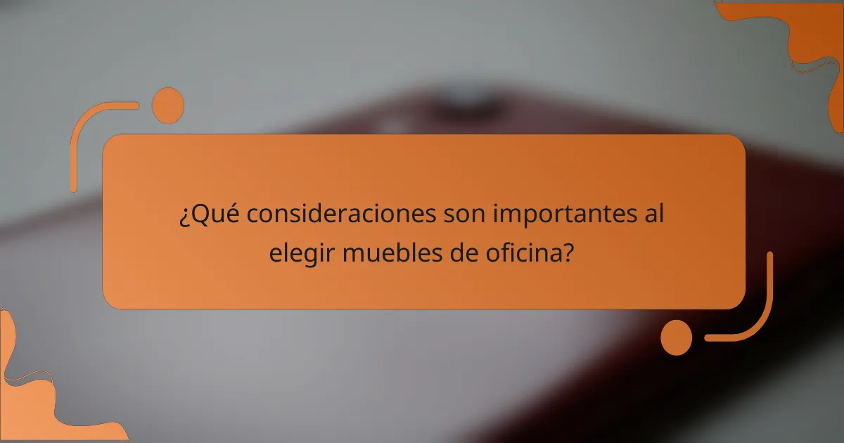 ¿Qué consideraciones son importantes al elegir muebles de oficina?