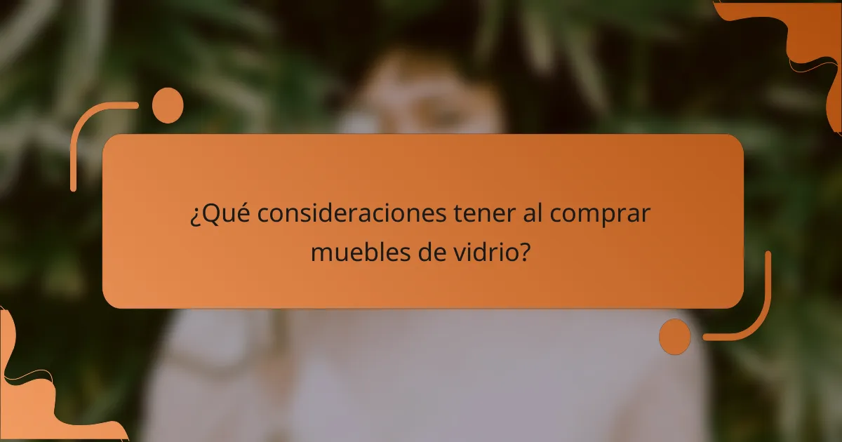 ¿Qué consideraciones tener al comprar muebles de vidrio?