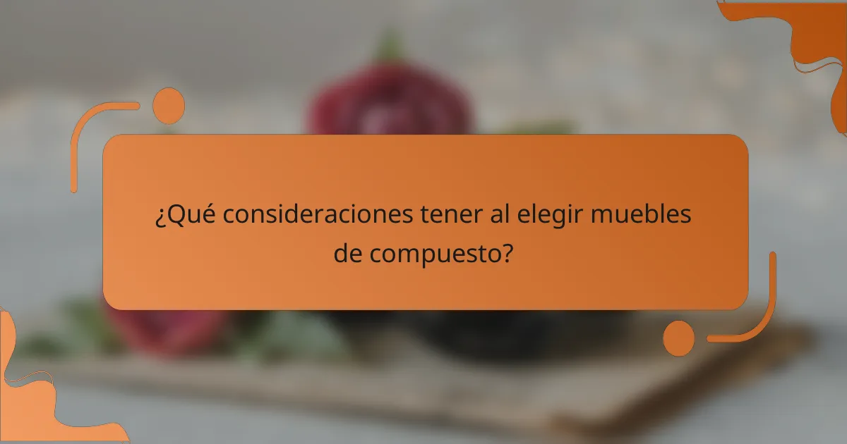 ¿Qué consideraciones tener al elegir muebles de compuesto?