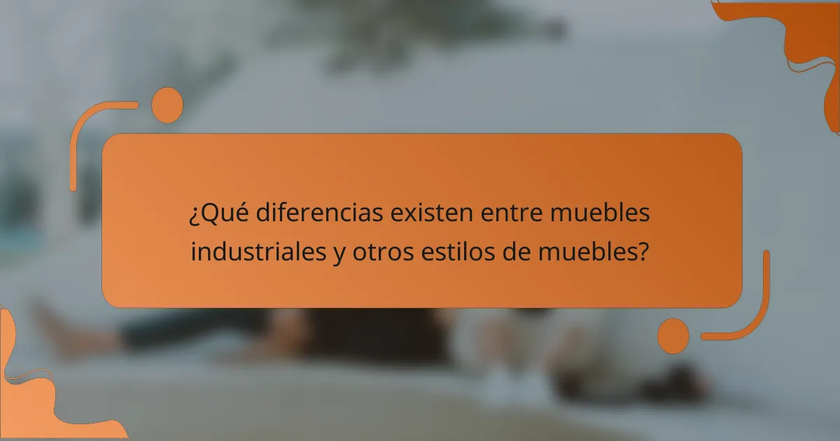 ¿Qué diferencias existen entre muebles industriales y otros estilos de muebles?