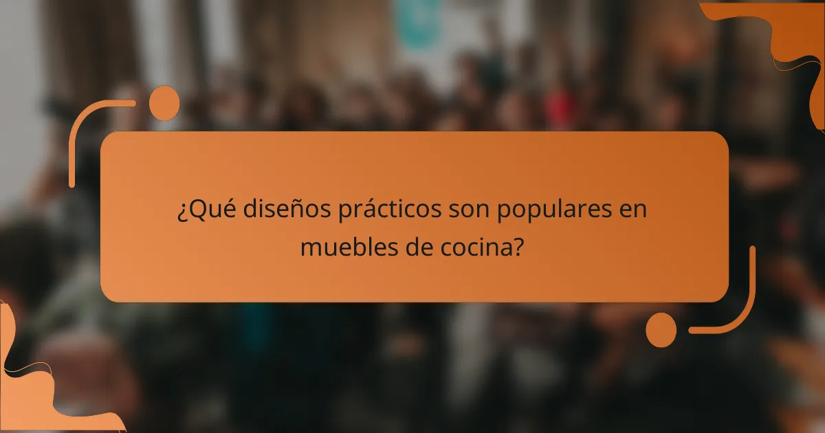 ¿Qué diseños prácticos son populares en muebles de cocina?