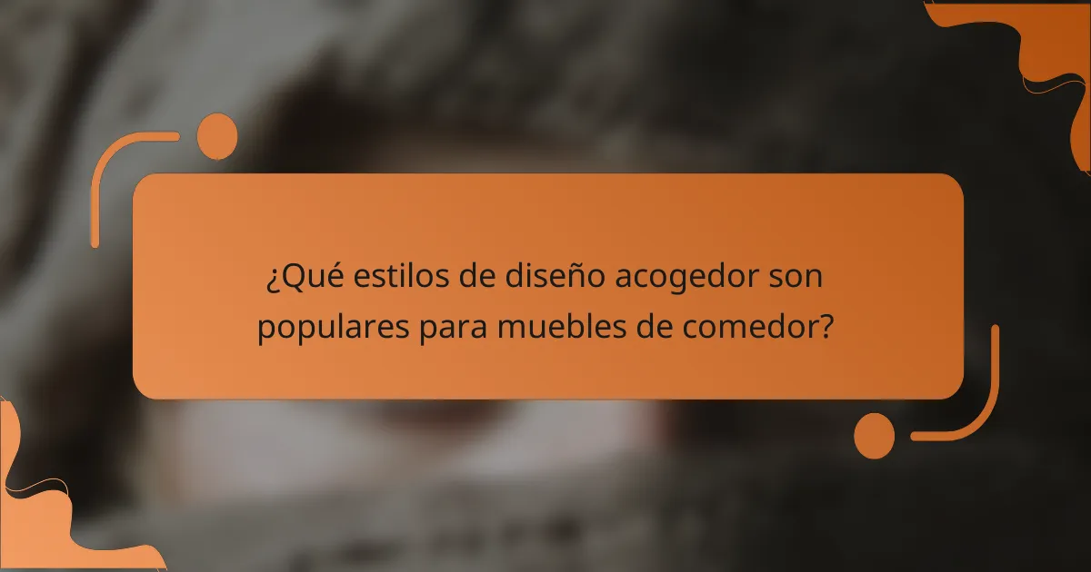 ¿Qué estilos de diseño acogedor son populares para muebles de comedor?