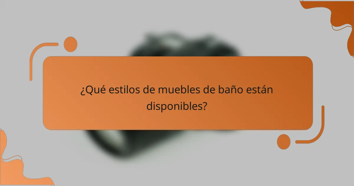 ¿Qué estilos de muebles de baño están disponibles?