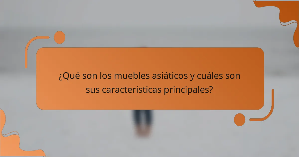 ¿Qué son los muebles asiáticos y cuáles son sus características principales?