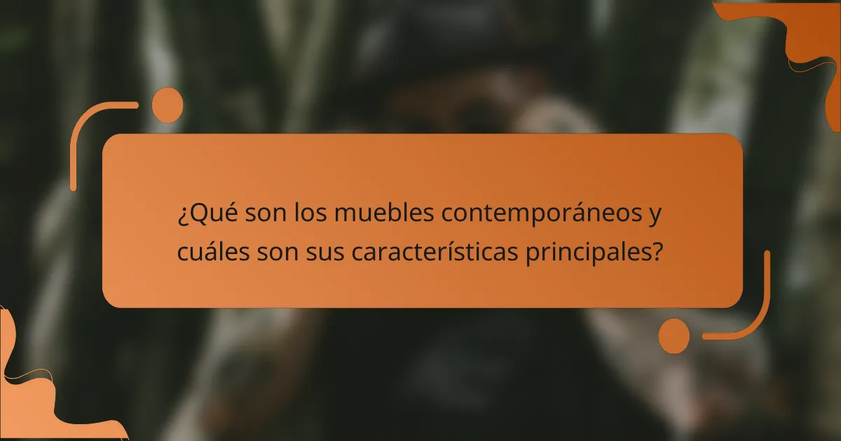 ¿Qué son los muebles contemporáneos y cuáles son sus características principales?