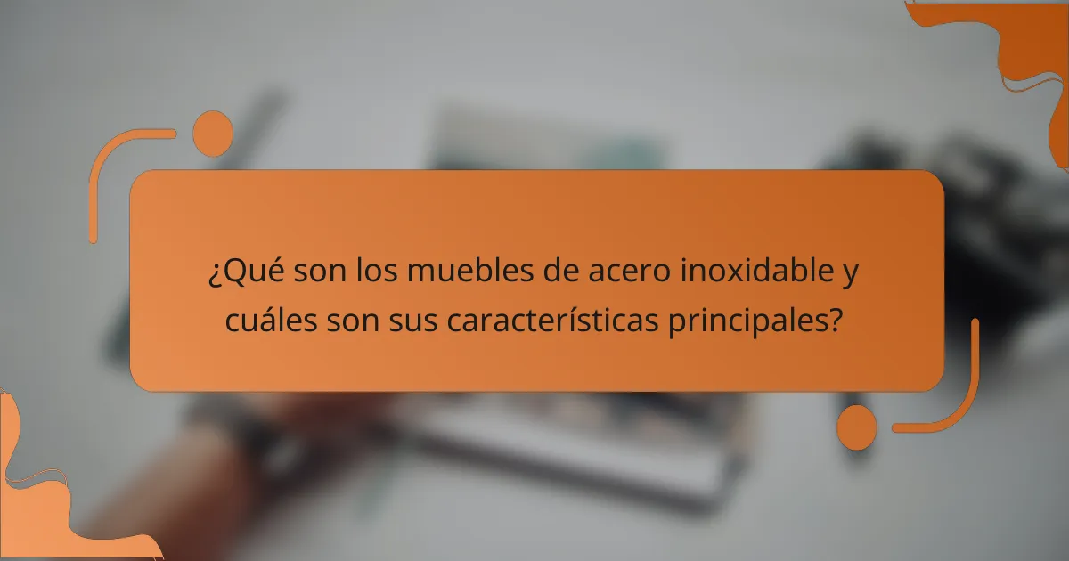 ¿Qué son los muebles de acero inoxidable y cuáles son sus características principales?