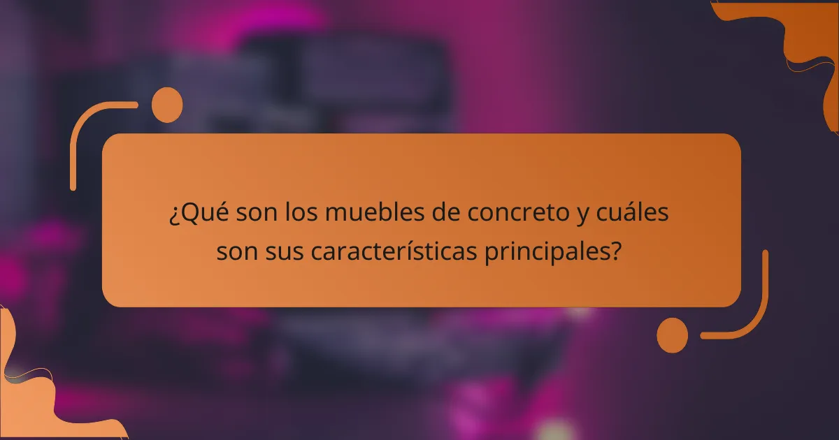 ¿Qué son los muebles de concreto y cuáles son sus características principales?
