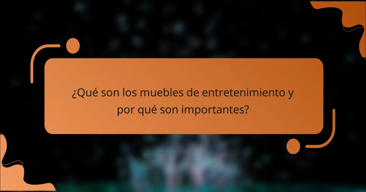 ¿Qué son los muebles de entretenimiento y por qué son importantes?