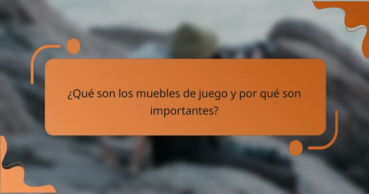 ¿Qué son los muebles de juego y por qué son importantes?