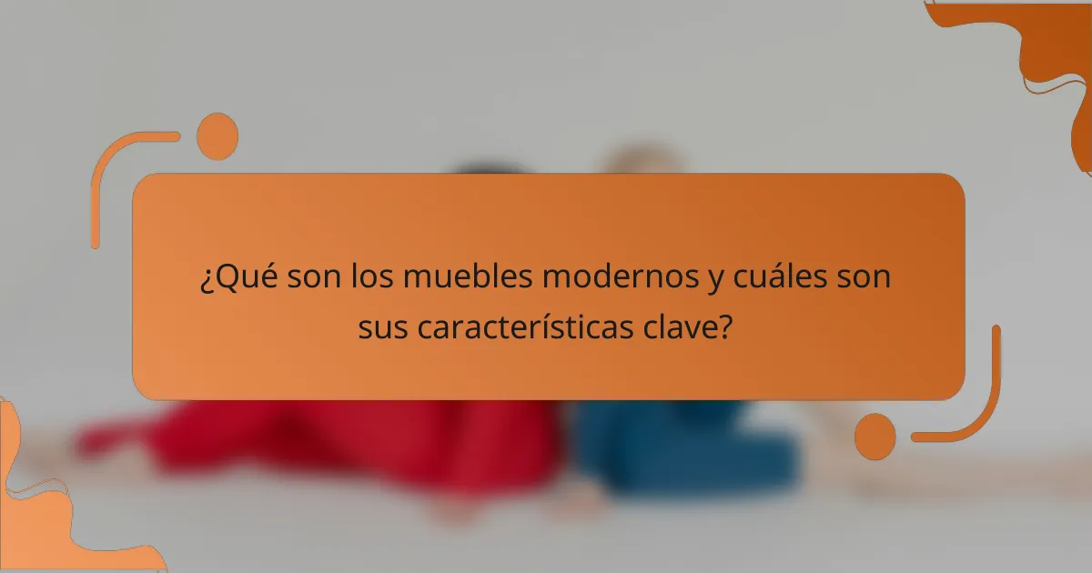 ¿Qué son los muebles modernos y cuáles son sus características clave?
