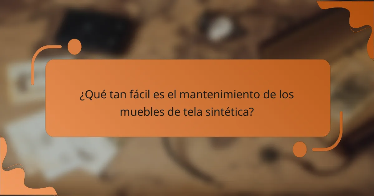 ¿Qué tan fácil es el mantenimiento de los muebles de tela sintética?
