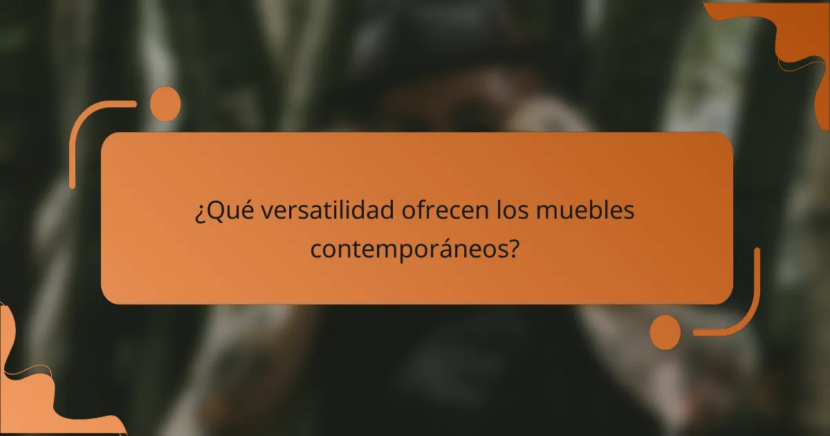 ¿Qué versatilidad ofrecen los muebles contemporáneos?